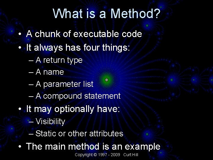What is a Method? • A chunk of executable code • It always has