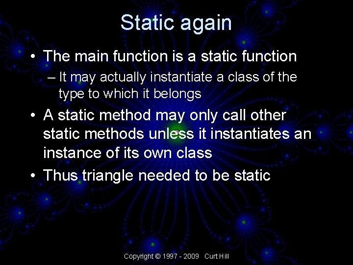 Static again • The main function is a static function – It may actually