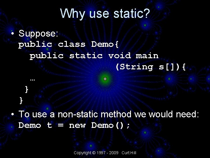 Why use static? • Suppose: public class Demo{ public static void main (String s[]){