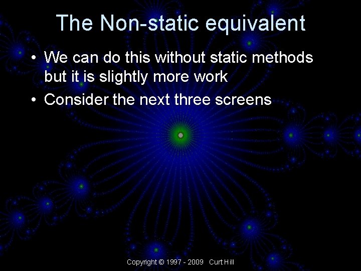 The Non-static equivalent • We can do this without static methods but it is