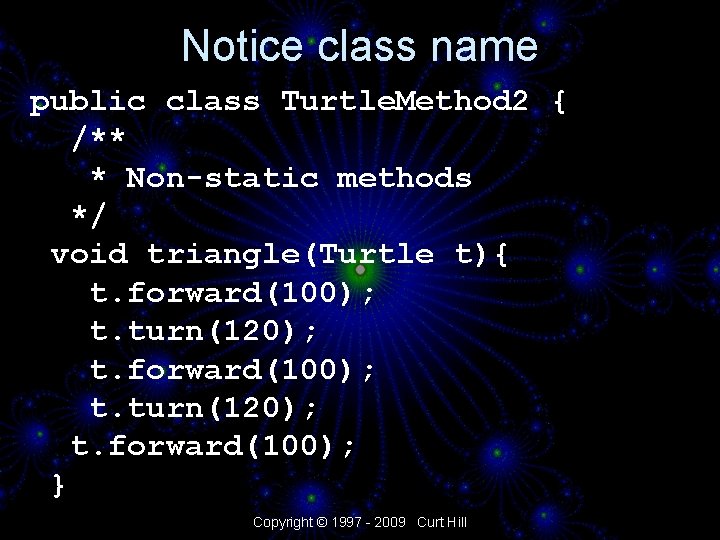 Notice class name public class Turtle. Method 2 { /** * Non-static methods */