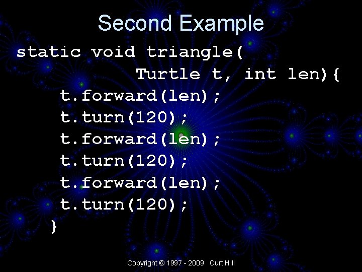 Second Example static void triangle( Turtle t, int len){ t. forward(len); t. turn(120); }