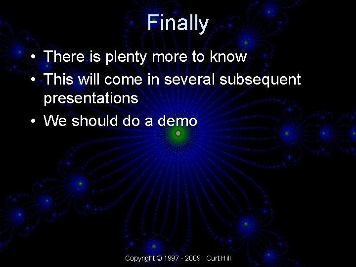 Finally • There is plenty more to know • This will come in several