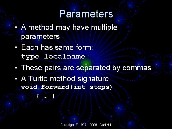 Parameters • A method may have multiple parameters • Each has same form: type