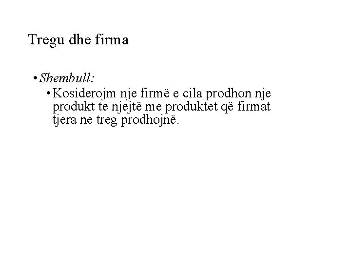 Tregu dhe firma • Shembull: • Kosiderojm nje firmë e cila prodhon nje produkt