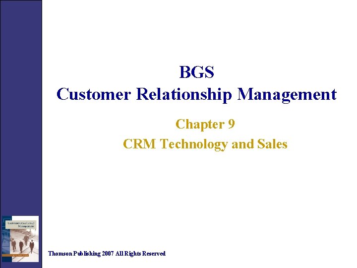 BGS Customer Relationship Management Chapter 9 CRM Technology and Sales Thomson Publishing 2007 All