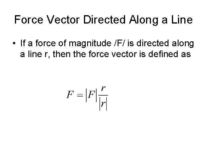 Force Vector Directed Along a Line • If a force of magnitude /F/ is