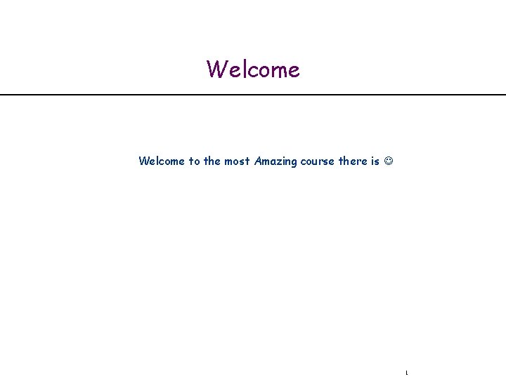 Welcome to the most Amazing course there is 1 