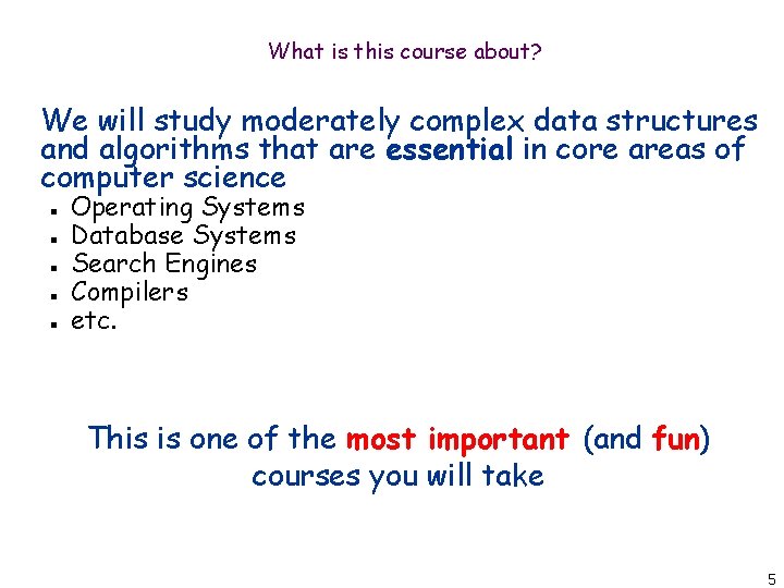 What is this course about? We will study moderately complex data structures and algorithms