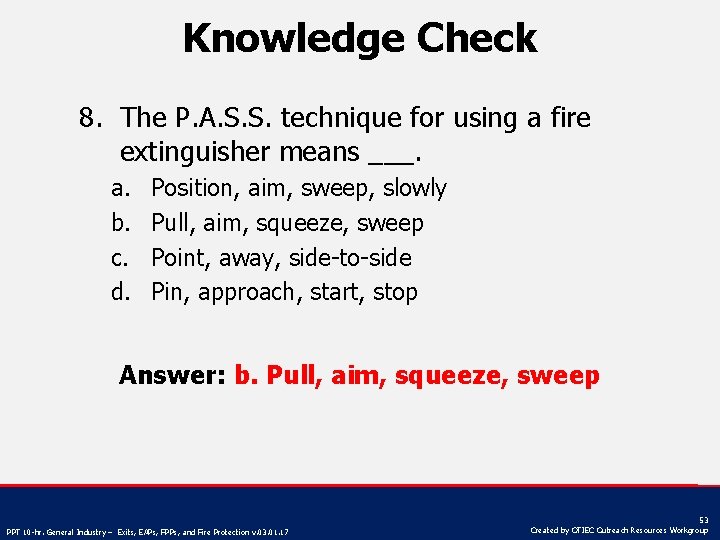 Knowledge Check 8. The P. A. S. S. technique for using a fire extinguisher