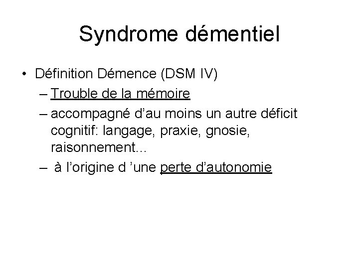Syndrome démentiel • Définition Démence (DSM IV) – Trouble de la mémoire – accompagné