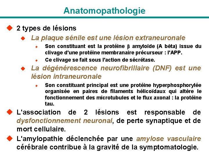 Anatomopathologie u 2 types de lésions u La plaque sénile est une lésion extraneuronale