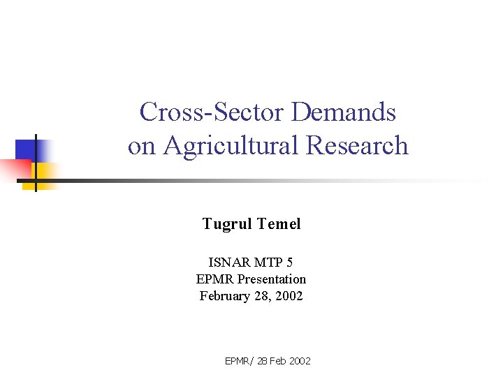Cross-Sector Demands on Agricultural Research Tugrul Temel ISNAR MTP 5 EPMR Presentation February 28,