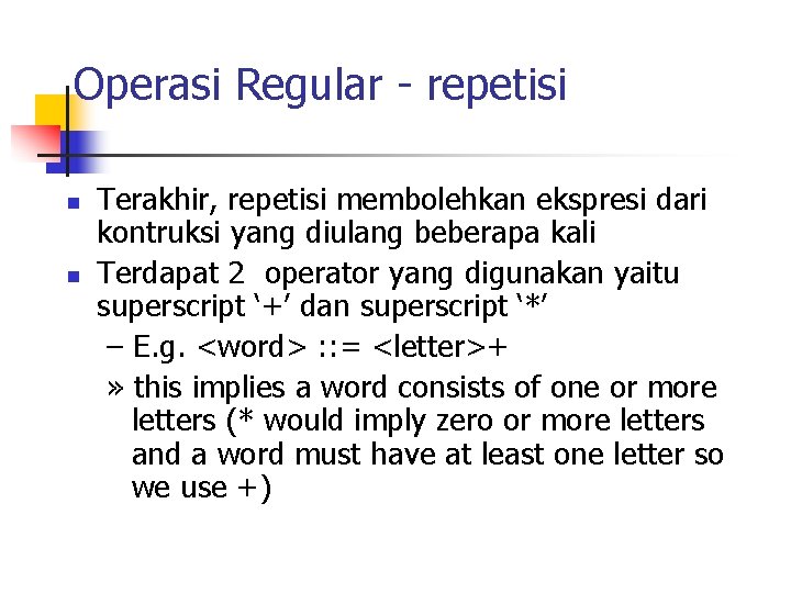 Operasi Regular - repetisi n n Terakhir, repetisi membolehkan ekspresi dari kontruksi yang diulang