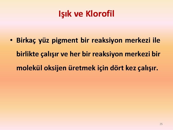 Işık ve Klorofil • Birkaç yüz pigment bir reaksiyon merkezi ile birlikte çalışır ve Işık ve Klorofil • Birkaç yüz pigment bir reaksiyon merkezi ile birlikte çalışır ve