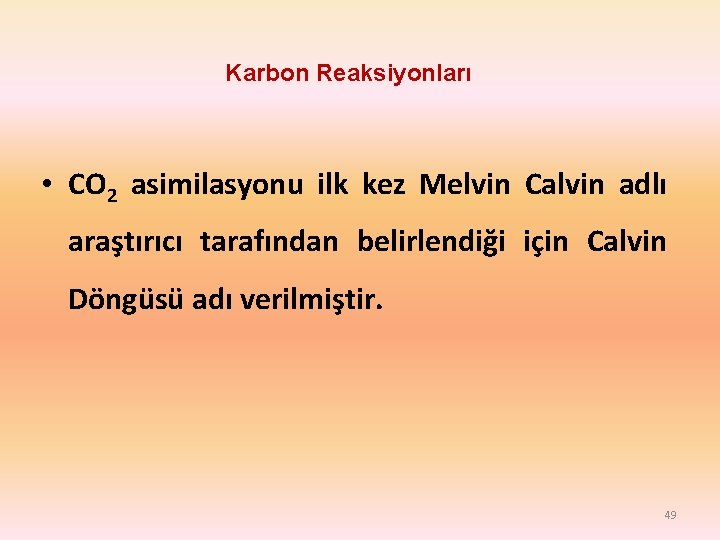 Karbon Reaksiyonları • CO 2 asimilasyonu ilk kez Melvin Calvin adlı araştırıcı tarafından belirlendiği