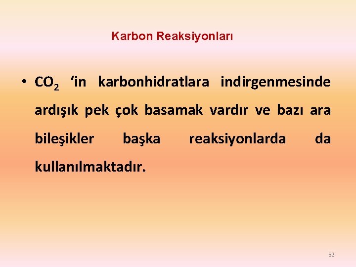 Karbon Reaksiyonları • CO 2 ‘in karbonhidratlara indirgenmesinde ardışık pek çok basamak vardır ve