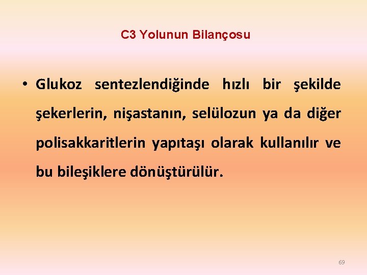 C 3 Yolunun Bilançosu • Glukoz sentezlendiğinde hızlı bir şekilde şekerlerin, nişastanın, selülozun ya