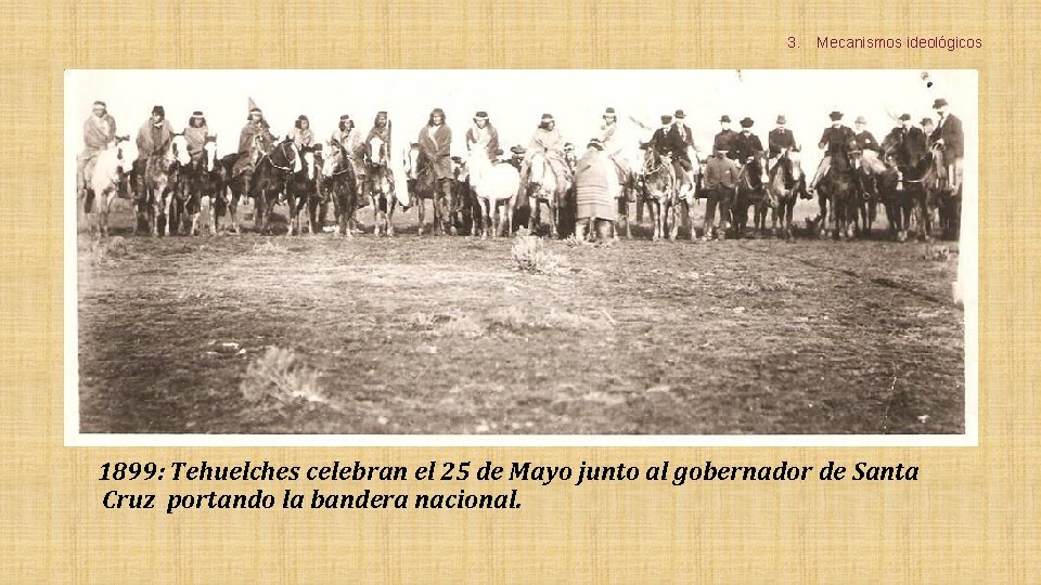 3. Mecanismos ideológicos 1899: Tehuelches celebran el 25 de Mayo junto al gobernador de