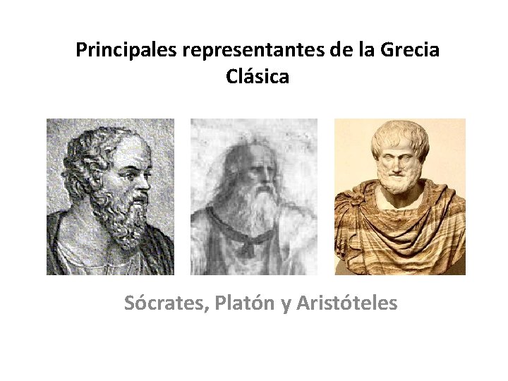 Principales representantes de la Grecia Clásica Sócrates, Platón y Aristóteles 