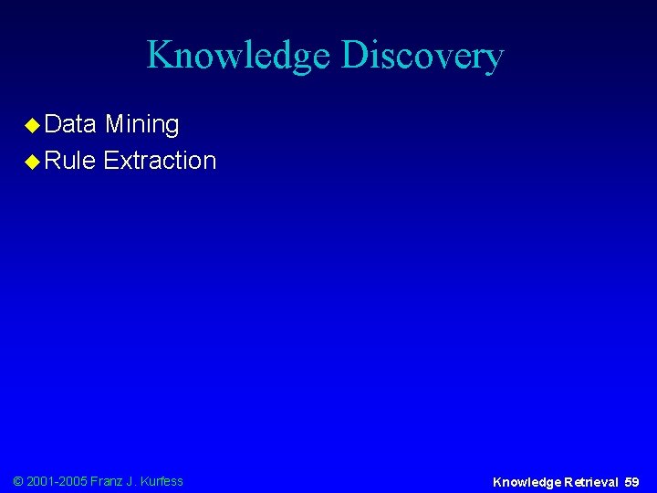 Knowledge Discovery u Data Mining u Rule Extraction © 2001 -2005 Franz J. Kurfess