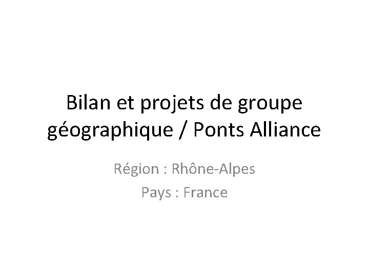 Bilan et projets de groupe géographique / Ponts Alliance Région : Rhône-Alpes Pays :
