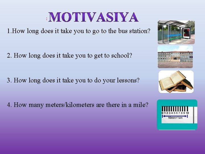 : 1. How long does it take you to go to the bus station?