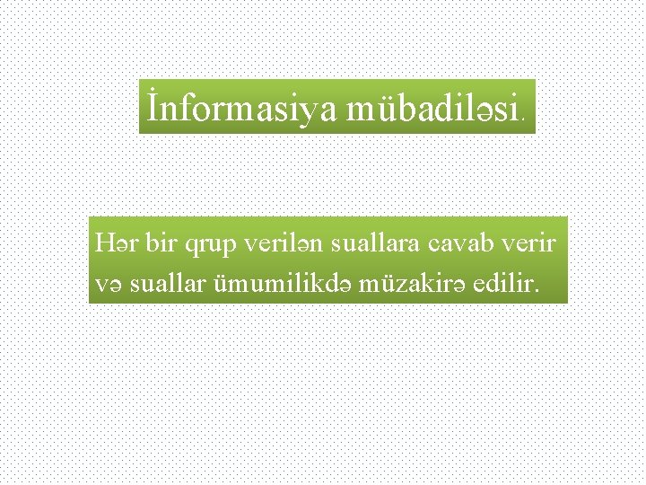 İnformasiya mübadiləsi. Hər bir qrup verilən suallara cavab verir və suallar ümumilikdə müzakirə edilir.