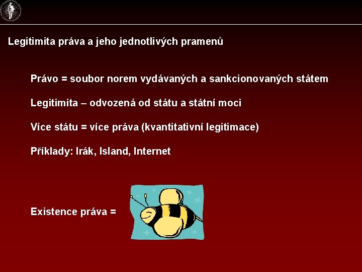 Legitimita práva a jeho jednotlivých pramenů Právo = soubor norem vydávaných a sankcionovaných státem