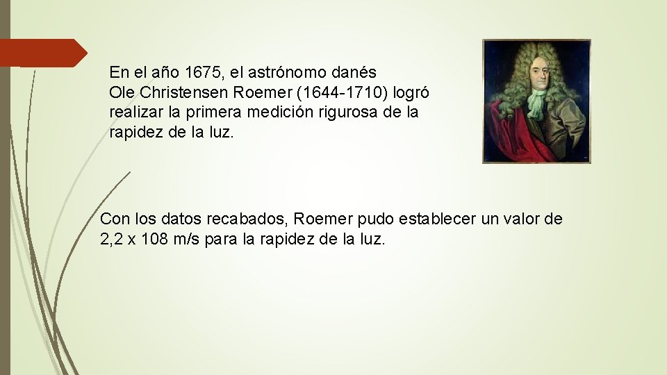 En el año 1675, el astrónomo danés Ole Christensen Roemer (1644 -1710) logró realizar