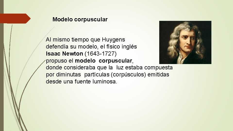 Modelo corpuscular Al mismo tiempo que Huygens defendía su modelo, el físico inglés Isaac