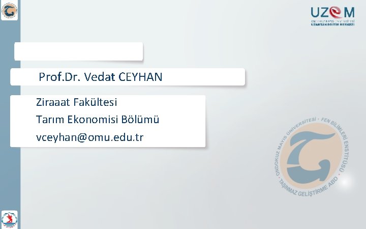 Prof. Dr. Vedat CEYHAN Ziraaat Fakültesi Tarım Ekonomisi Bölümü vceyhan@omu. edu. tr 