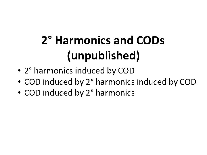 2° Harmonics and CODs (unpublished) • 2° harmonics induced by COD • COD induced