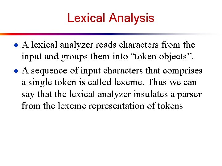 Lexical Analysis ● A lexical analyzer reads characters from the input and groups them