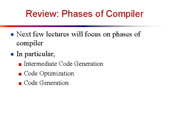 Review: Phases of Compiler ● Next few lectures will focus on phases of compiler