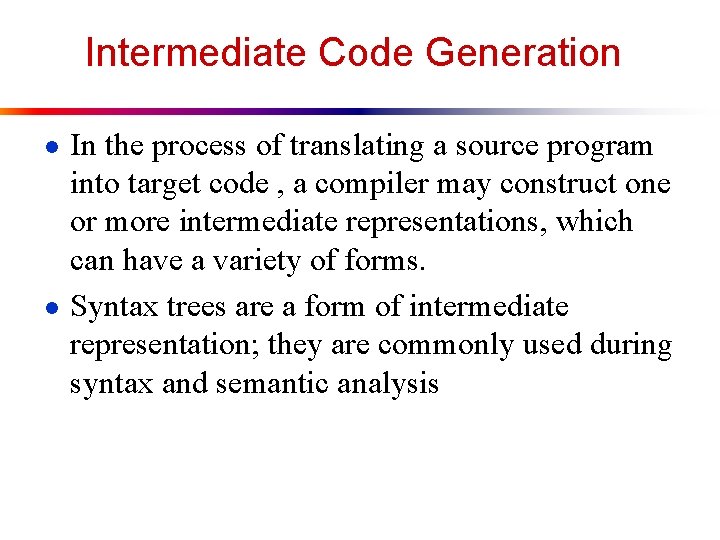 Intermediate Code Generation ● In the process of translating a source program into target