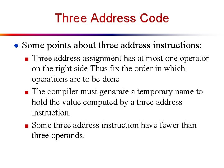 Three Address Code ● Some points about three address instructions: ■ Three address assignment