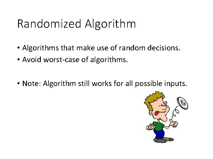 Randomized Algorithm • Algorithms that make use of random decisions. • Avoid worst-case of