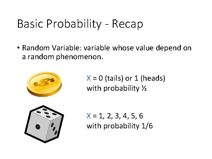 Basic Probability - Recap • Random Variable: variable whose value depend on a random