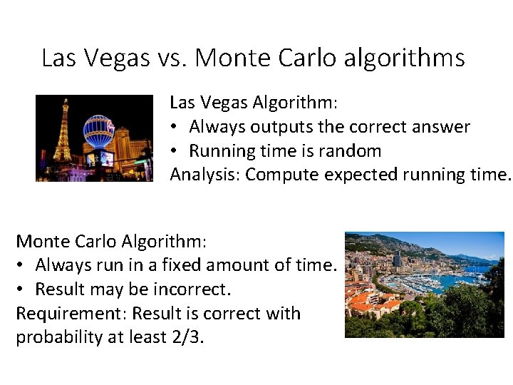 Las Vegas vs. Monte Carlo algorithms Las Vegas Algorithm: • Always outputs the correct