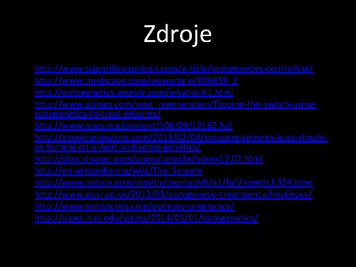 Zdroje • • • http: //www. scientificamerican. com/article/optogenetics-controlling/ http: //www. medscape. com/viewarticle/806659_2 http: //optogenetics.