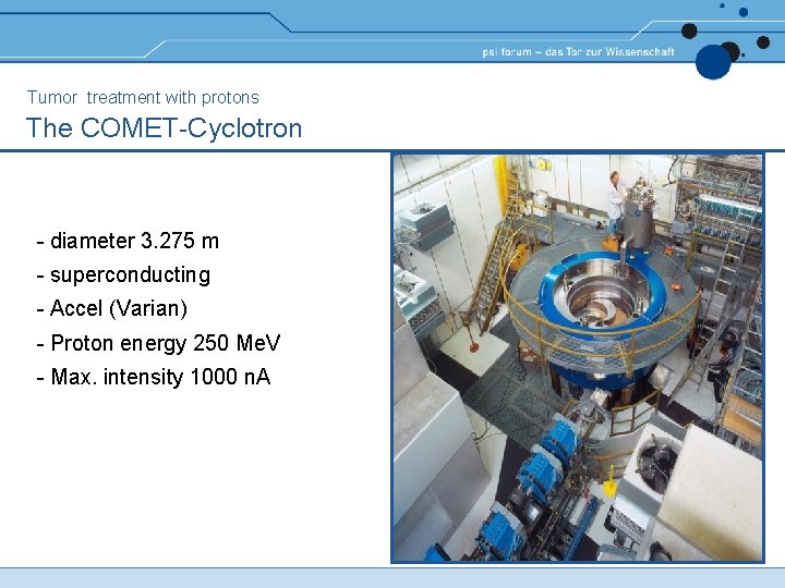 Tumor treatment with protons The COMET-Cyclotron - diameter 3. 275 m - superconducting - Tumor treatment with protons The COMET-Cyclotron - diameter 3. 275 m - superconducting -