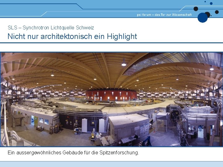 SLS – Synchrotron Lichtquelle Schweiz Nicht nur architektonisch ein Highlight Ein aussergewöhnliches Gebäude für SLS – Synchrotron Lichtquelle Schweiz Nicht nur architektonisch ein Highlight Ein aussergewöhnliches Gebäude für