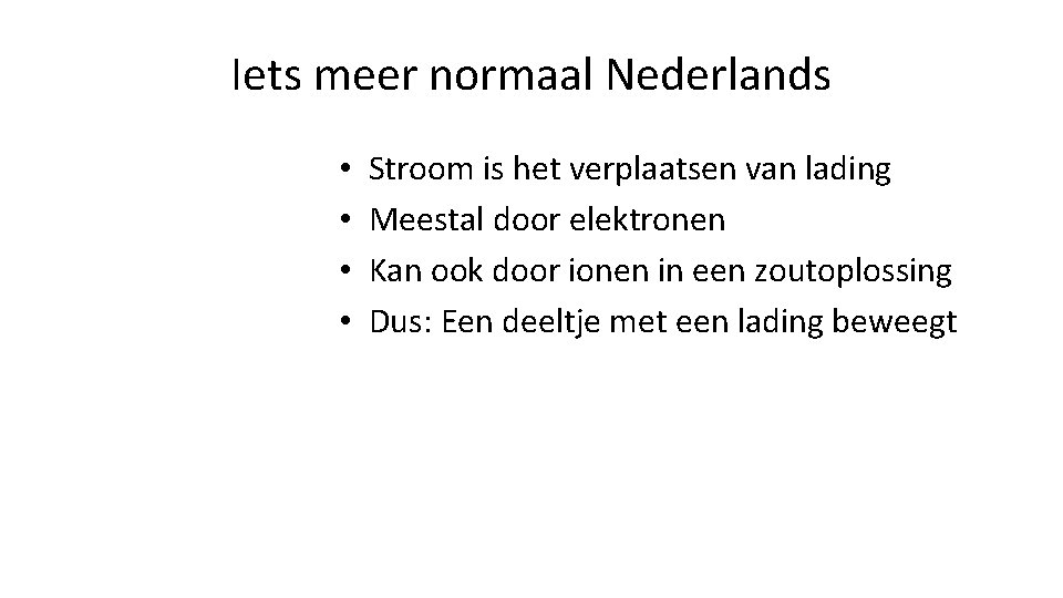 Iets meer normaal Nederlands • • Stroom is het verplaatsen van lading Meestal door