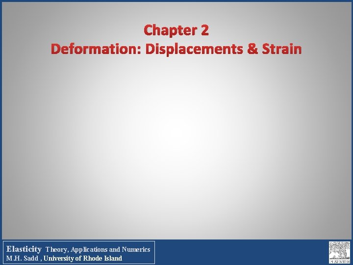 Chapter 2 Deformation: Displacements & Strain Elasticity Theory, Applications and Numerics M. H. Sadd