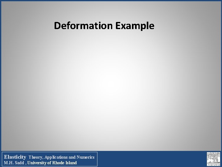 Deformation Example Elasticity Theory, Applications and Numerics M. H. Sadd , University of Rhode