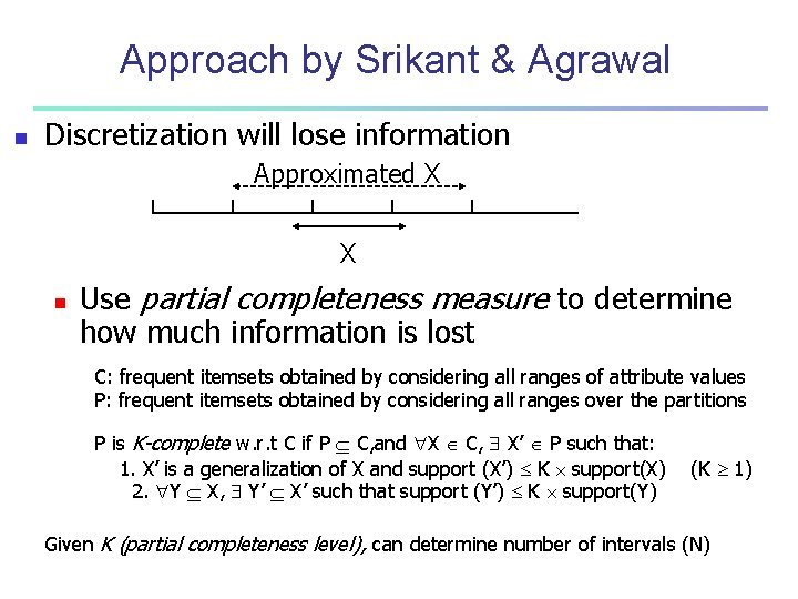 Approach by Srikant & Agrawal n Discretization will lose information Approximated X X n