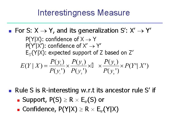 Interestingness Measure n For S: X Y, and its generalization S’: X’ Y’ P(Y|X):