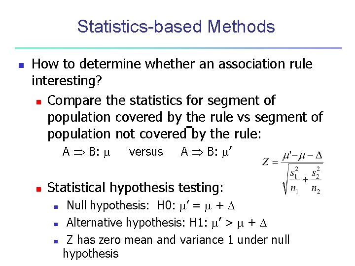 Statistics-based Methods n How to determine whether an association rule interesting? n Compare the