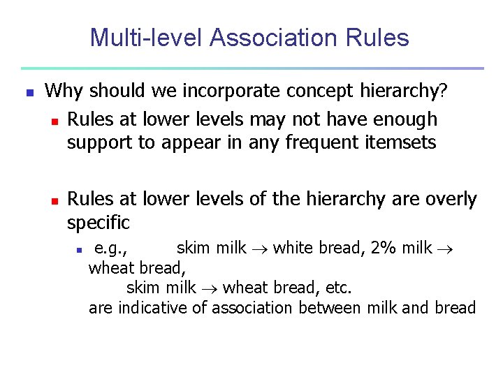 Multi-level Association Rules n Why should we incorporate concept hierarchy? n Rules at lower